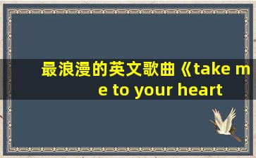 最浪漫的英文歌曲《take me to your heart》太好听了